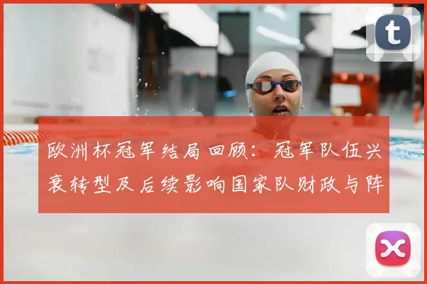 欧洲杯冠军结局回顾：冠军队伍兴衰转型及后续影响国家队财政与阵容变化