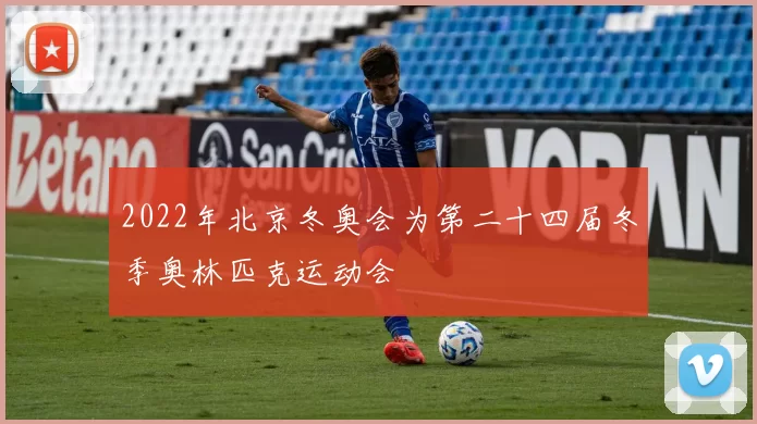 2022年北京冬奥会为第二十四届冬季奥林匹克运动会