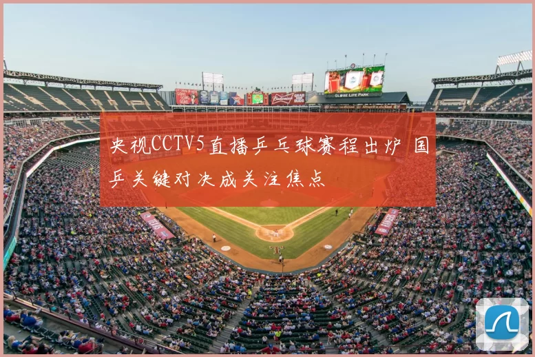 央视CCTV5直播乒乓球赛程出炉 国乒关键对决成关注焦点