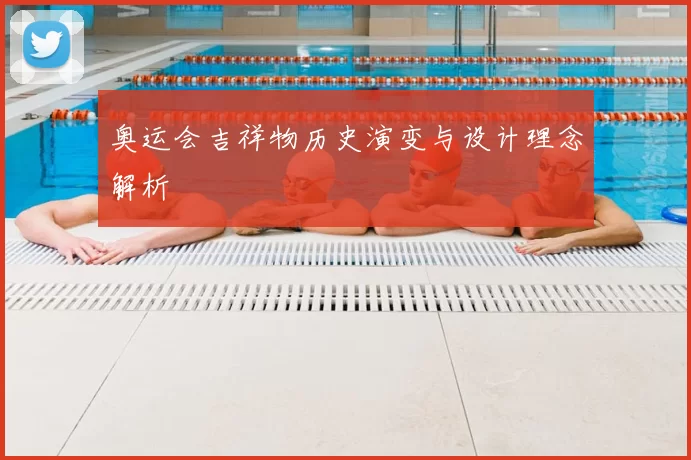 奥运会吉祥物历史演变与设计理念解析